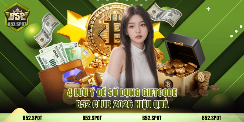 4 lưu ý để sử dụng giftcode B52 Club 2026 hiệu quả