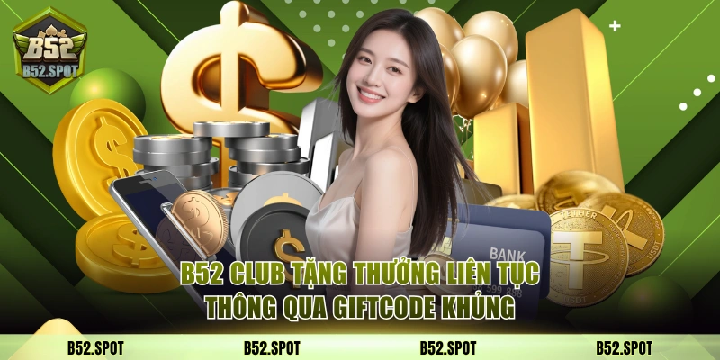 B52 Club tặng thưởng liên tục thông qua giftcode khủng