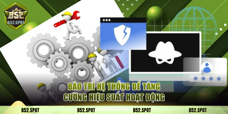 Bảo trì hệ thống để tăng cường hiệu suất hoạt động