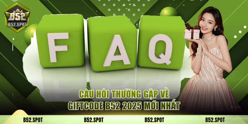 Câu hỏi thường gặp về giftcode B52 2025 mới nhất