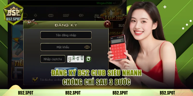 Đăng ký B52 Club siêu nhanh chóng chỉ sau 3 bước
