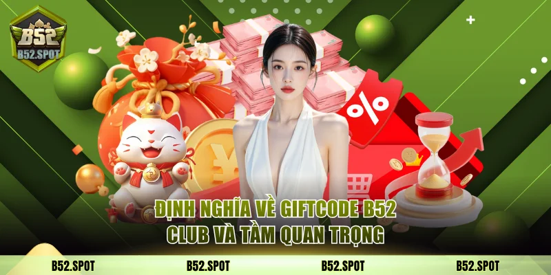 Định nghĩa chuẩn về giftcode B52 Club và tầm quan trọng