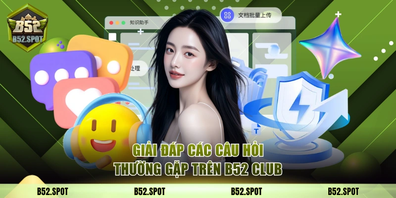 Giải đáp các câu hỏi thường gặp trên B52 Club