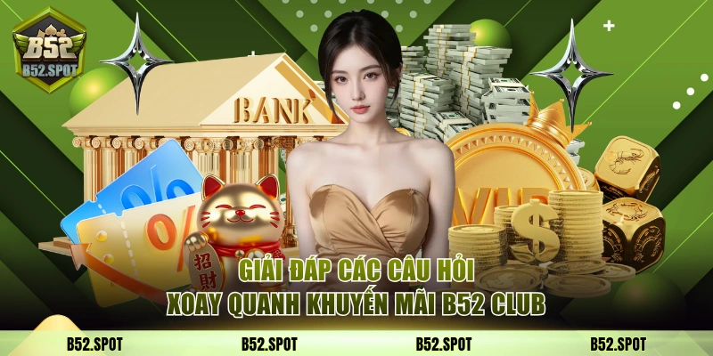 Giải đáp các câu hỏi xoay quanh khuyến mãi B52 Club