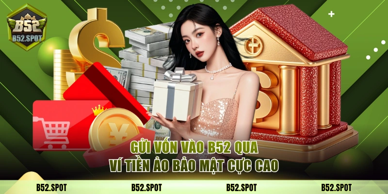 Gửi vốn vào B52 qua ví tiền ảo bảo mật cực cao