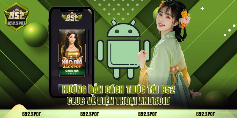Hướng dẫn cách thức tải B52 Club về điện thoại Android
