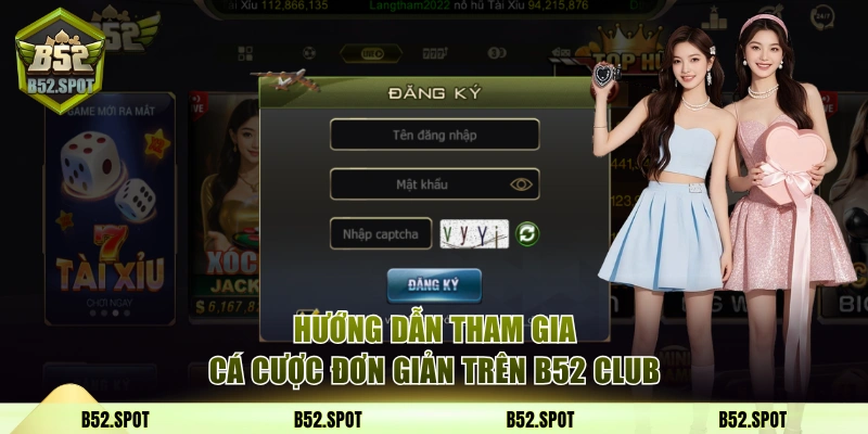 Hướng dẫn tham gia cá cược đơn giản trên B52 Club