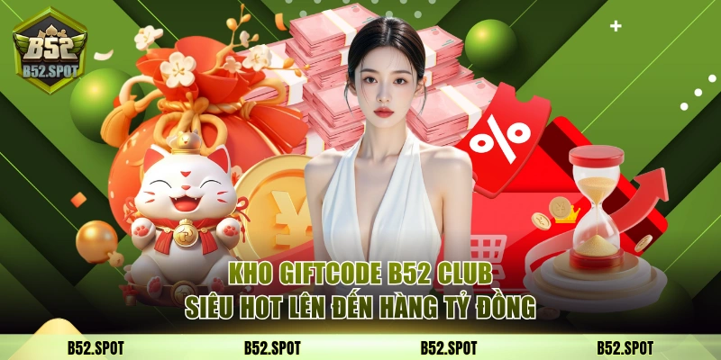 Kho giftcode B52 Club siêu hot lên đến hàng tỷ đồng