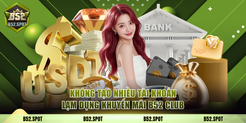 Không tạo nhiều tài khoản lạm dụng khuyến mãi B52 Club