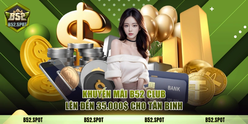 Khuyến mãi B52 Club lên đến 35.000$ cho tân binh
