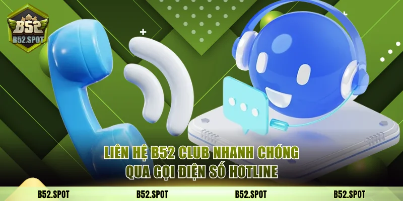 Liên hệ B52 Club nhanh chóng qua gọi điện số hotline