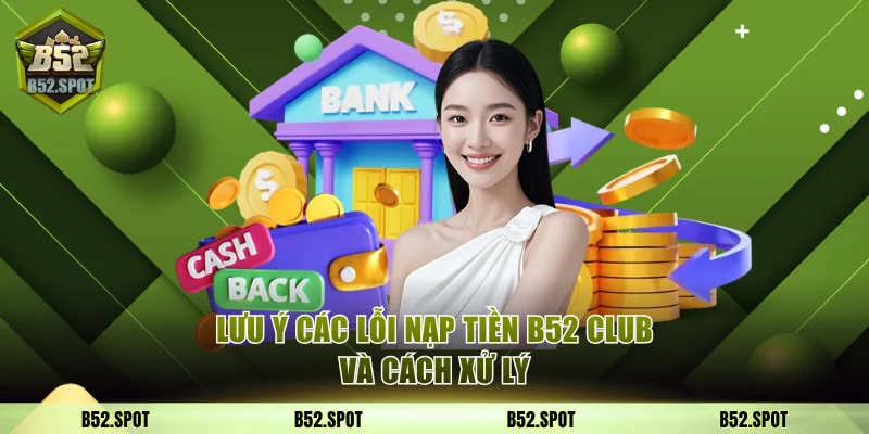 Lưu ý lỗi nạp tiền B52 Club và cách xử lý