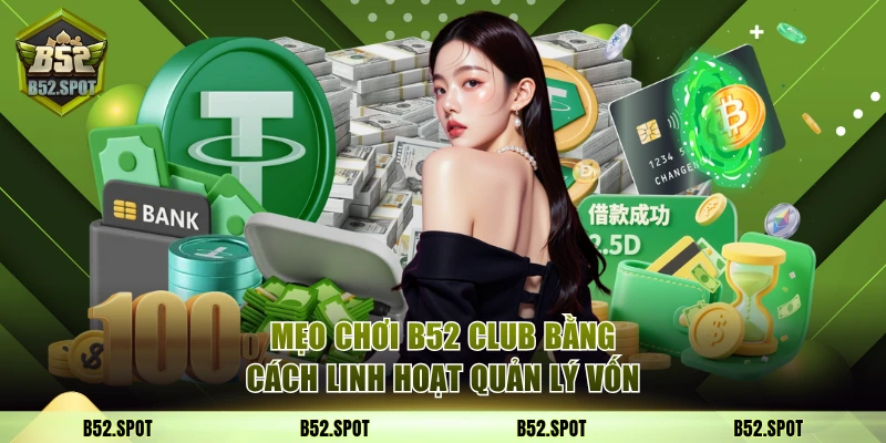 Mẹo chơi B52 Club bằng cách linh hoạt quản lý vốn