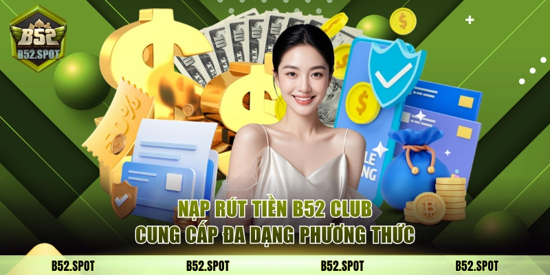 Nạp rút tiền B52 Club đa dạng lựa chọn