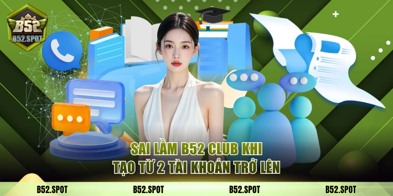 Sai lầm B52 Club khi tạo từ 2 tài khoản trở lên