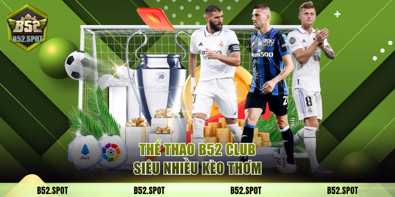 Thể thao B52 Club siêu nhiều kèo thơm